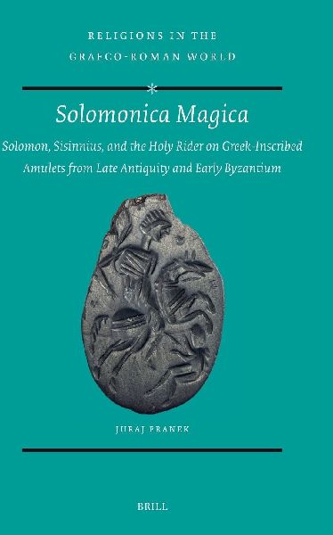 Solomonica Magica: Solomon, Sisinnius, and the Holy Rider on Greek-Inscribed Amulets from Late Antiquity and Early Byzantium