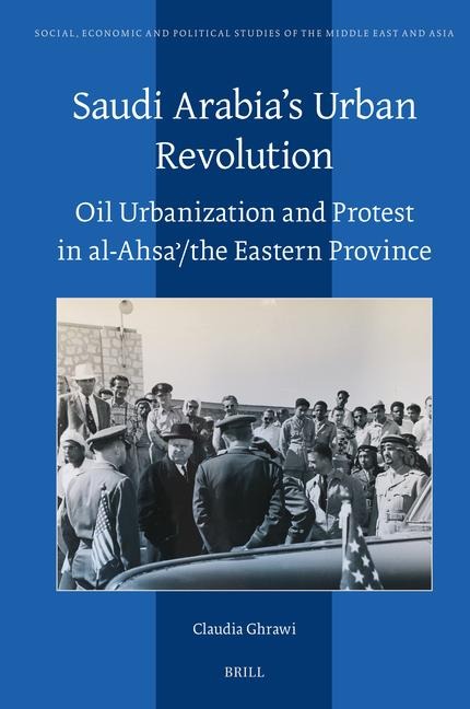 Saudi Arabia's Urban Revolution: Oil Urbanization and Protest in Al-Ahsa&#702;/ The Eastern Province