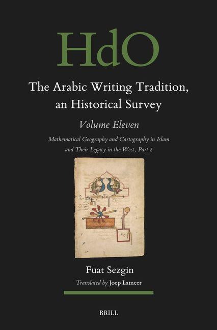 The Arabic Writing Tradition, an Historical Survey, Volume 11: Mathematical Geography and Cartography in Islam and Their Legacy in the West Part 2