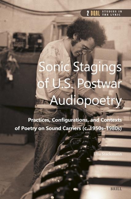 Sonic Stagings of U.S. Postwar Audiopoetry: Practices, Configurations, and Contexts of Poetry on Sound Carriers (C. 1950s--1980s)