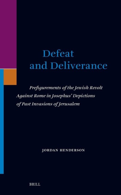 Defeat and Deliverance: Prefigurements of the Jewish Revolt Against Rome in Josephus' Depictions of Past Invasions of Jerusalem