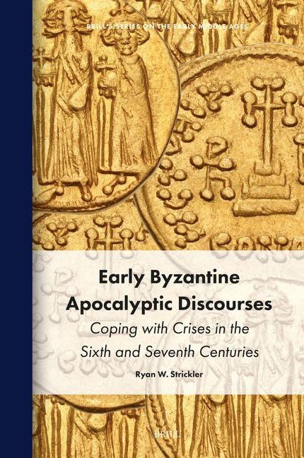 Early Byzantine Apocalyptic Discourses: Coping with Crises in the Sixth and Seventh Centuries