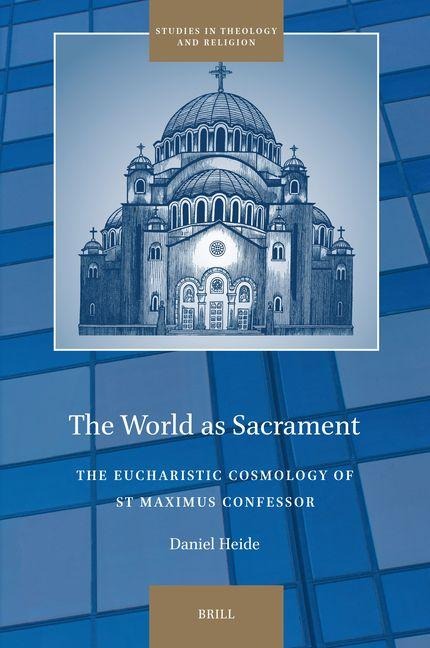 The World as Sacrament: The Eucharistic Cosmology of St Maximus Confessor