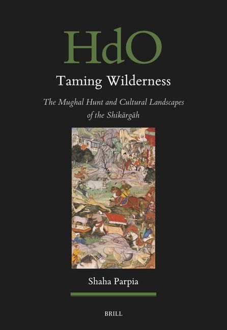 Taming Wilderness: The Mughal Hunt and Cultural Landscapes of the Shik&#257;rg&#257;h