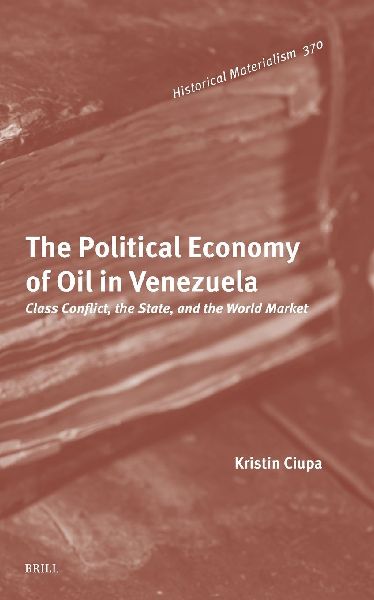 The Political Economy of Oil in Venezuela: Class Conflict, the State, and the World Market