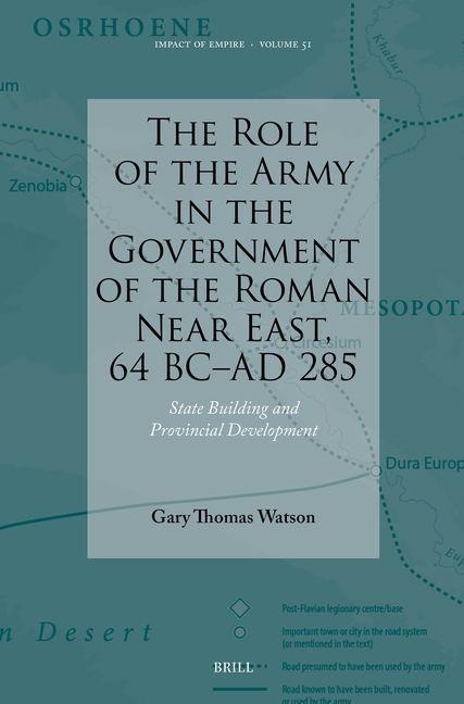 The Role of the Army in the Government of the Roman Near East, 64 BC-AD 285: State Building and Provincial Development