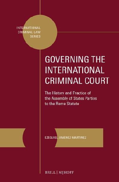 Governing the International Criminal Court: The History and Practice of the Assembly of States Parties to the Rome Statute