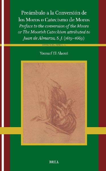Preámbulo a la Conversión de Los Moros O Catecismo de Moros: Preface to the Conversion of the Moors or the Moorish Catechism Attributed to Juan de Almarza, S. J. (1619&#8210;1669)