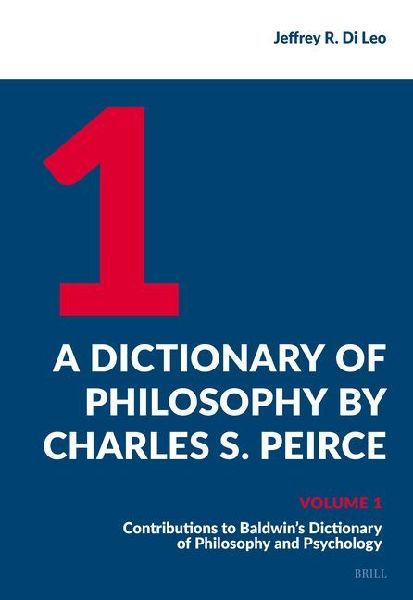 A Dictionary of Philosophy by Charles S. Peirce: Volume 1, Contributions to Baldwin's Dictionary of Philosophy and Psychology