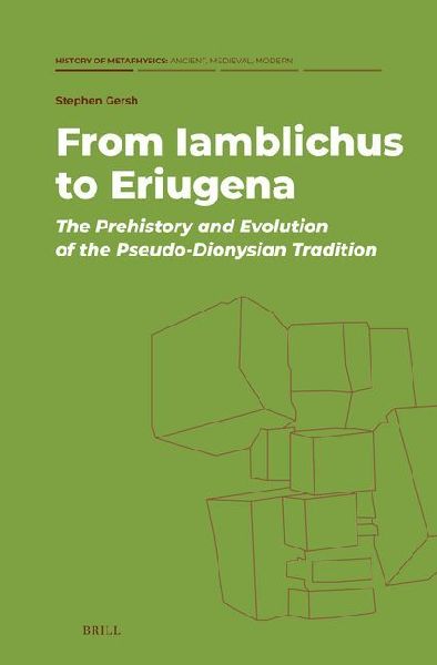 From Iamblichus to Eriugena: The Prehistory and Evolution of the Pseudo-Dionysian Tradition
