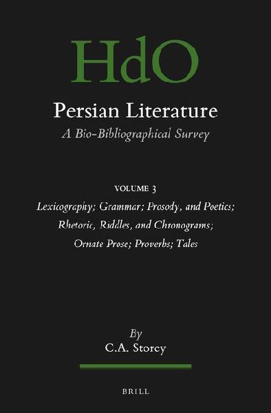 Persian Literature, a Bio-Bibliographical Survey: Volume III: Lexicography; Grammar; Prosody, and Poetics; Rhetoric, Riddles, and Chronograms; Ornate Prose; Proverbs: Tales
