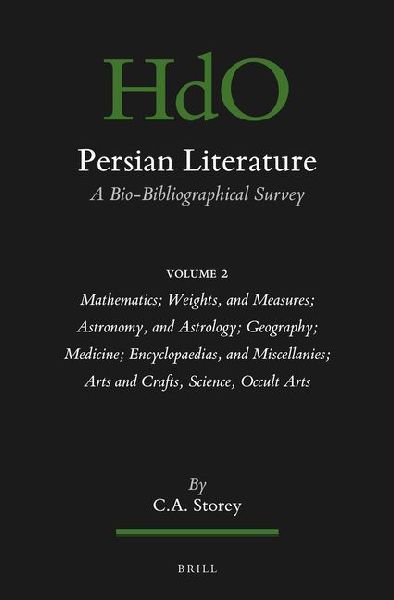 Persian Literature, a Bio-Bibliographical Survey: Volume II: Mathematics; Weights, and Measures; Astronomy, and Astrology; Geography; Medicine; Encyclopaedias, and Miscellanies; Arts and Crafts, Science, Occult Arts