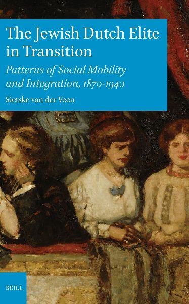 The Jewish Dutch Elite in Transition: Patterns of Social Mobility and Integration, 1870-1940