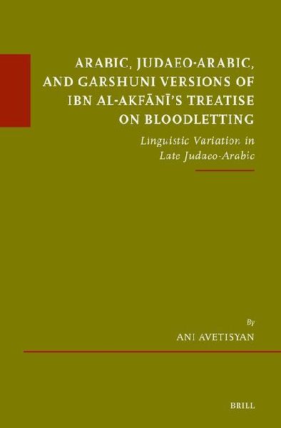 Arabic, Judaeo-Arabic, and Garshuni Versions of Ibn Al-Akf&#257;n&#299;s Treatise on Bloodletting: Linguistic Variation in Late Judaeo-Arabic