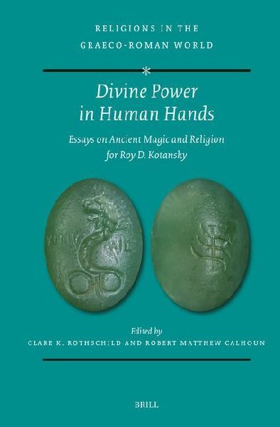 Divine Power in Human Hands: Essays on Ancient Magic and Religion for Roy D. Kotansky