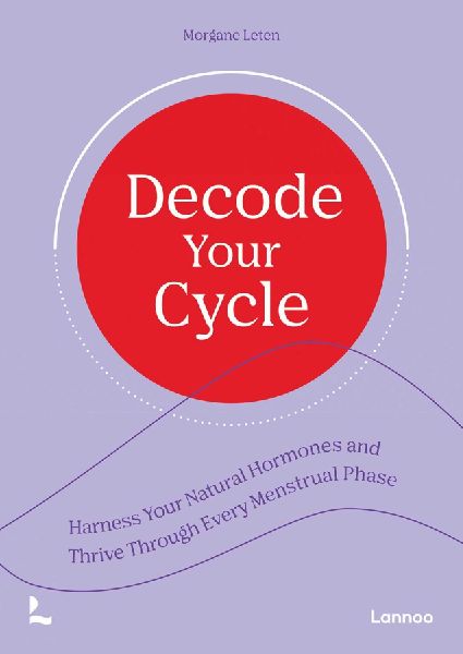 Decode Your Cycle: Harness Your Natural Hormones and Thrive Through Every Menstrual Phase