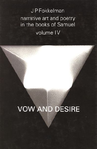 Narrative Art and Poetry in the Books of Samuel: A Full Interpretation Based on Stylistic and Structural Analyses, Volume IV. Vow and Desire (I.Sam. 1-12)