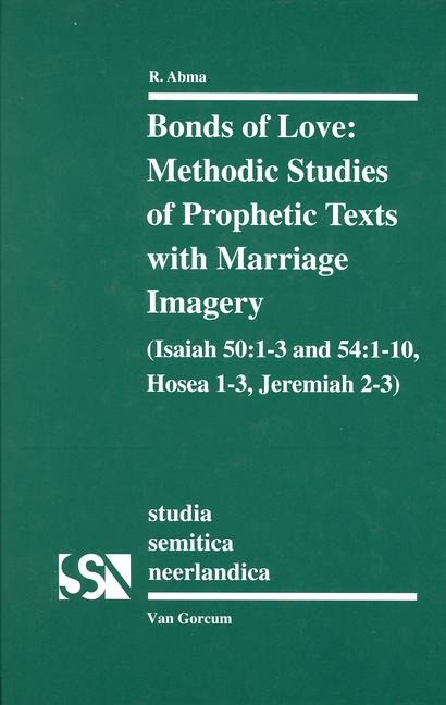 Bonds of Love: Methodic Studies of Prophetic Texts with Marriage Imagery (Isaiah 50: 1-3 and 54: 1-10, Hosea 1-3, Jeremiah 2-3)