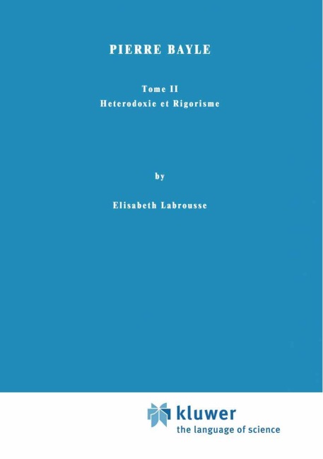Pierre Bayle: Tome II Heterodoxie et Rigorisme
