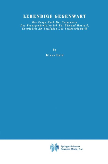 Lebendige Gegenwart: Die Frage nach der Seinsweise des Transzendentalen Ich bei Edmund Husserl, Entwickelt am Leitfaden der Zeitproblematik