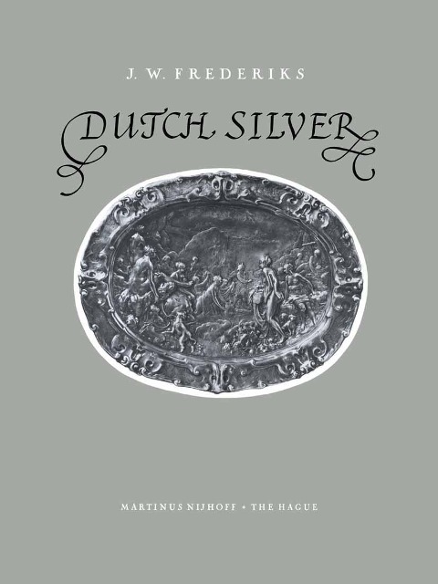 Dutch Silver: Embossed Plaquettes Tazze and Dishes from the Renaissance Until the End of the Eighteenth Century