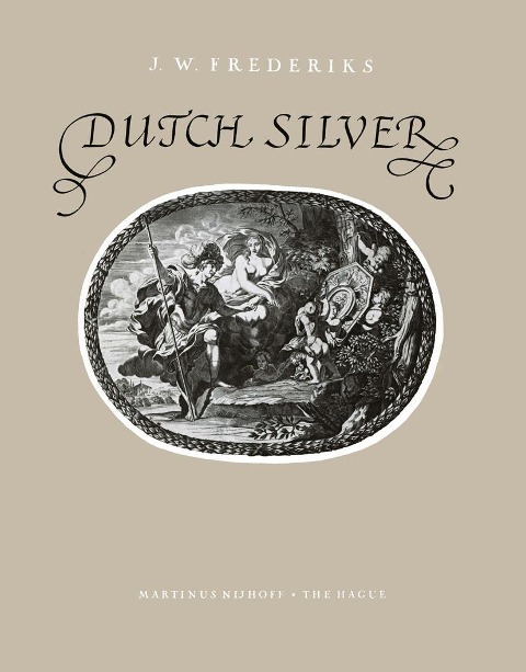 Dutch Silver: Wrought Plate of the Central, Northern and Southern Provinces from the Renaissance Until the End of the Eighteenth Century