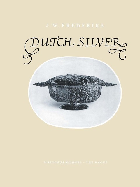 Dutch Silver: Embossed Ecclesiastical and Secular Plate from the Renaissance Until the End of the Eighteenth Century