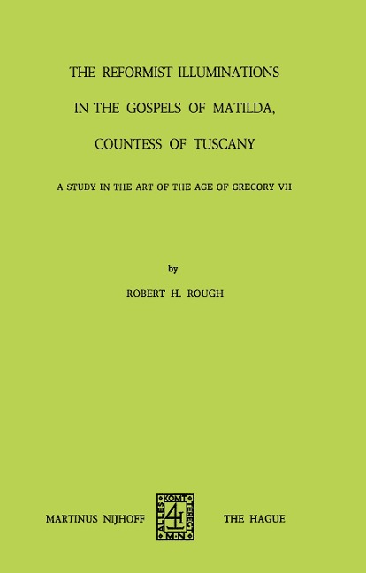 The Reformist of Illuminations in the Gospels of Matilda, Countess of Tuscany: A Study in the Art of the Age of Gregory VII