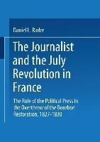 The Journalists and the July Revolution in France: The Role of the Political Press in the Overthrow of the Bourbon Restoration, 1827-1830