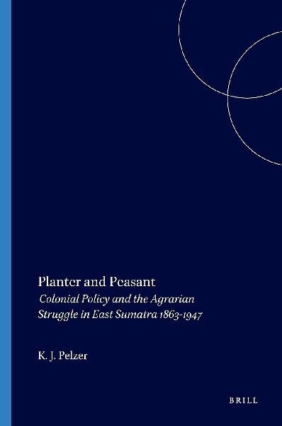 Planter and Peasant: Colonial Policy and the Agrarian Struggle in East Sumatra 1863-1947