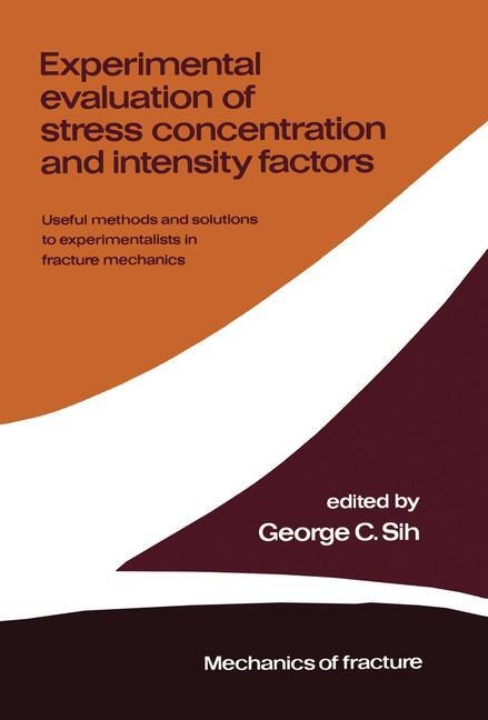 Experimental Evaluation of Stress Concentration and Intensity Factors: Useful Methods and Solutions to Experimentalists in Fracture Mechanics