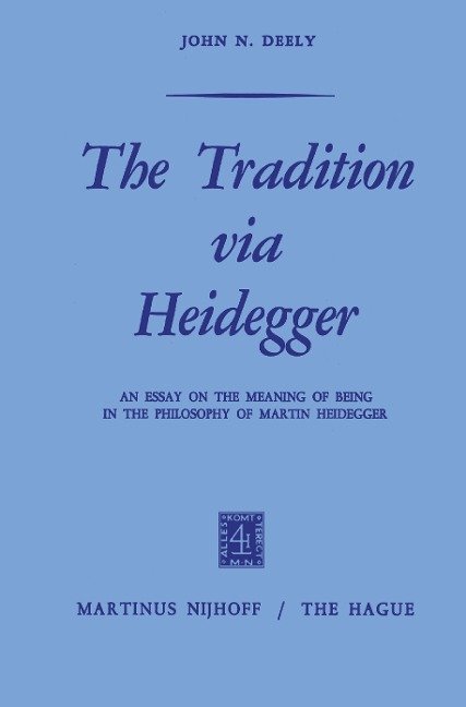 The Tradition via Heidegger: An Essay on the Meaning of Being in the Philosophy of Martin Heidegger