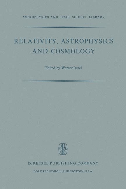 Relativity, Astrophysics and Cosmology: Proceedings of the Summer School Held, 14-26 August, 1972 at the Banff Centre, Banff, Alberta