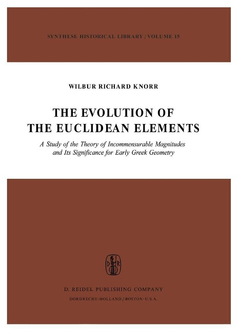The Evolution of the Euclidean Elements: A Study of the Theory of Incommensurable Magnitudes and Its Significance for Early Greek Geometry