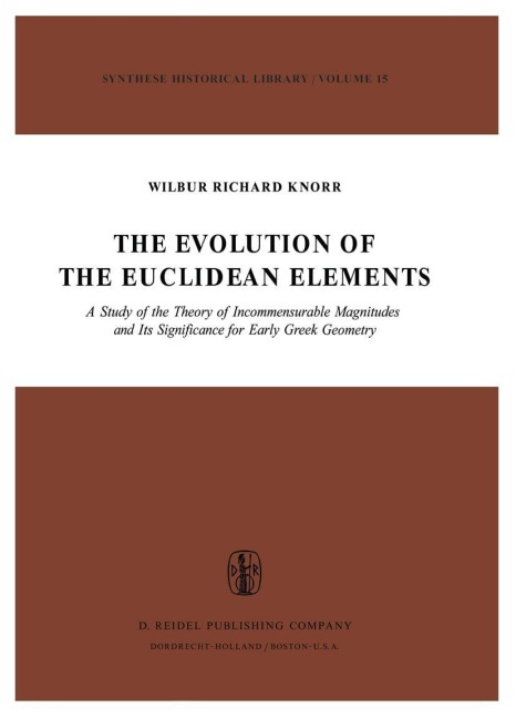 The Evolution of the Euclidean Elements: A Study of the Theory of Incommensurable Magnitudes and Its Significance for Early Greek Geometry