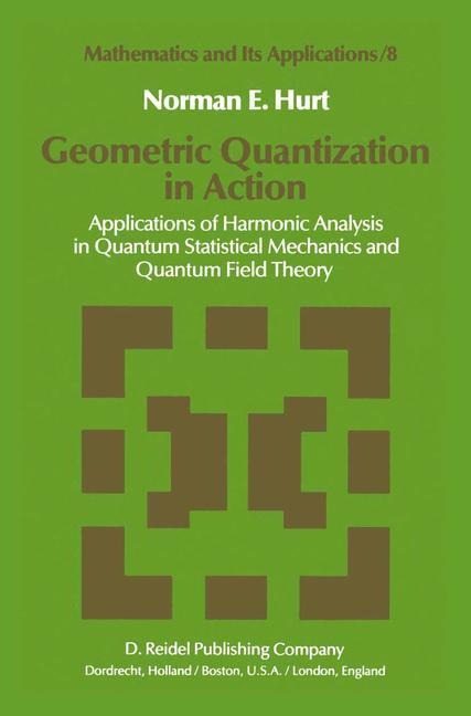 Geometric Quantization in Action: Applications of Harmonic Analysis in Quantum Statistical Mechanics and Quantum Field Theory