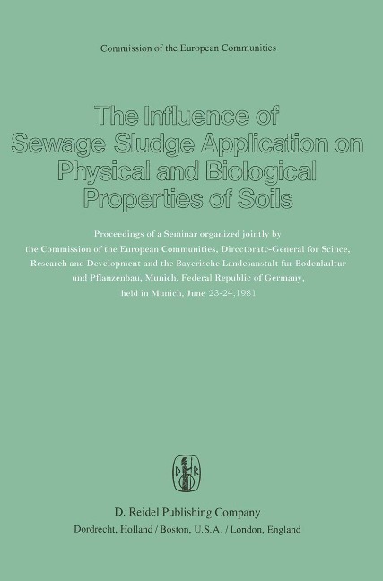 The Influence of Sewage Sludge Application on Physical and Biological Properties of Soils: Proceedings of a Seminar Organized Jointly by the Commission of the European Communities, Directorate-General for Science, Research and Development and the Bayerisc