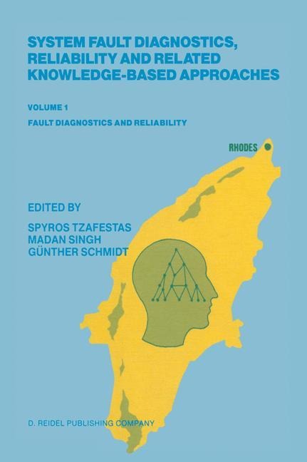 System Fault Diagnostics, Reliability and Related Knowledge-Based Approaches: Volume 1 Fault Diagnostics and Reliability Proceedings of the First European Workshop on Fault Diagnostics, Reliability and Related Knowledge-Based Approaches, Island of Rhodes,