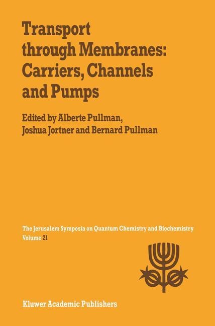 Transport Through Membranes: Carriers, Channels and Pumps: Proceedings of the Twenty-First Jerusalem Symposium on Quantum Chemistry and Biochemistry Held in Jerusalem, Israel, May 16-19, 1988