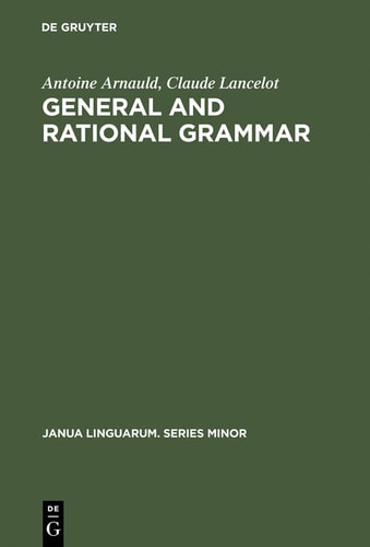 General and Rational Grammar: The Port-Royal Grammar (Janua Linguarum, Series Minor, No. 208)