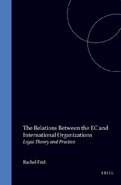 The Relations Between the EC and International Organizations: Legal Theory and Practice
