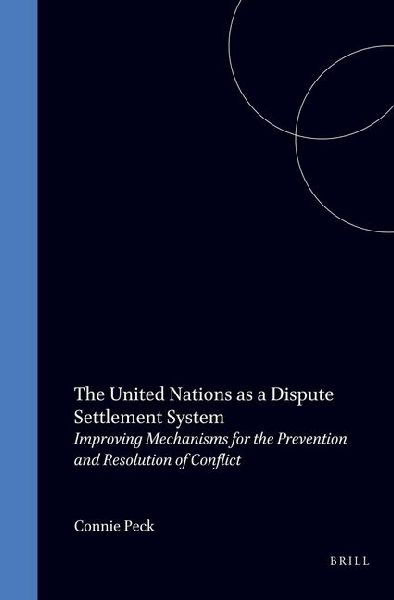 The United Nations as a Dispute Settlement System: Involving Mechanisms for the Prevention and Resolution of Conflict