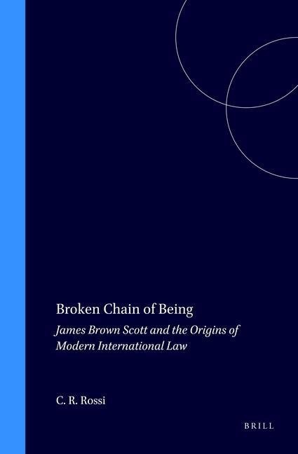 Broken Chain of Being: James Brown Scott and the Origins of Modern International Law
