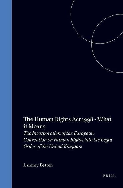 The Human Rights ACT 1998 - What It Means: The Incorporation of the European Convention on Human Rights Into the Legal Order of the United Kingdom