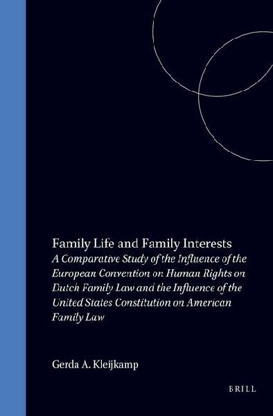 Family Life and Family Interests: A Comparative Study of the Influence of the European Convention on Human Rights on Dutch Family Law and the Influence of the United States Constitution on American Family Law