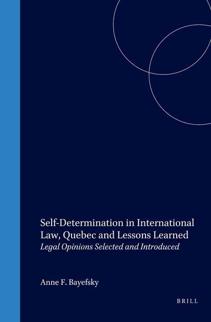 Self-Determination in International Law, Quebec and Lessons Learned: Legal Opinions Selected and Introduced