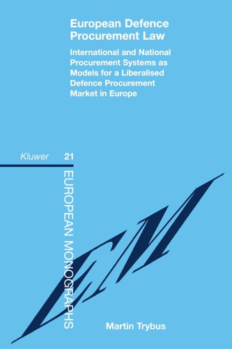 European Defence Procurement Law:International and National Procurement Systems As Models for a Liberalised Defence Procurement Market in Europe