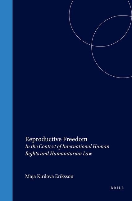 Reproductive Freedom: In the Context of International Human Rights and Humanitarian Law