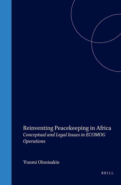 Reinventing Peacekeeping in Africa: Conceptual and Legal Issues in Ecomog Operations