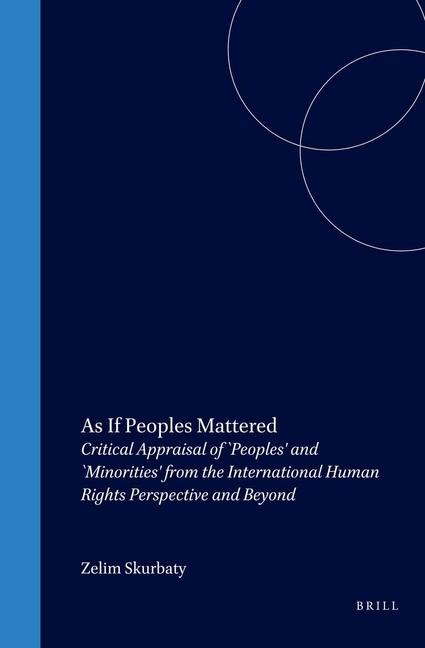 As If Peoples Mattered: Critical Appraisal of `Peoples' and `Minorities' from the International Human Rights Perspective and Beyond